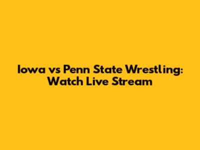Iowa vs Penn State Wrestling: Watch Live Stream