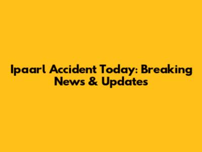 Ipaarl Accident Today: Breaking News & Updates