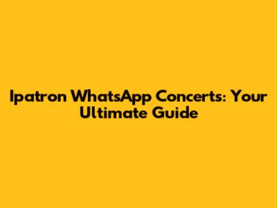 Ipatron WhatsApp Concerts: Your Ultimate Guide