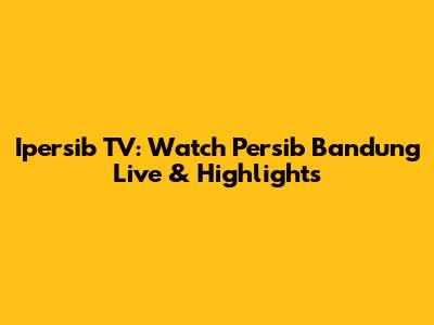 Ipersib TV: Watch Persib Bandung Live & Highlights