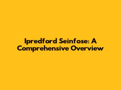 Ipredford Seinfose: A Comprehensive Overview