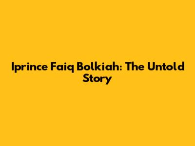 Iprince Faiq Bolkiah: The Untold Story