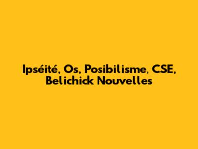 Ipséité, Os, Posibilisme, CSE, Belichick Nouvelles