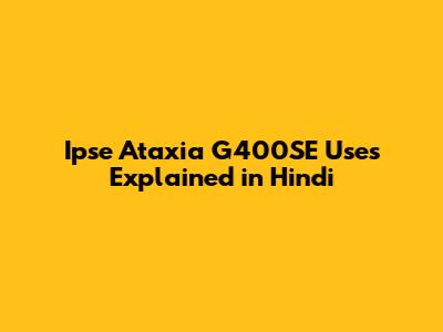 Ipse Ataxia G400SE Uses Explained in Hindi