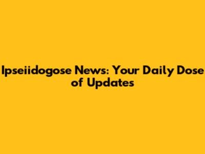 Ipseiidogose News: Your Daily Dose of Updates