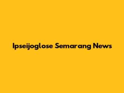 Ipseijoglose Semarang News