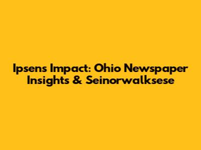 Ipsen's Impact: Ohio Newspaper Insights & Seinorwalksese