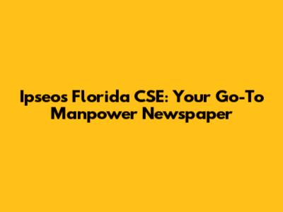 Ipseos Florida CSE: Your Go-To Manpower Newspaper