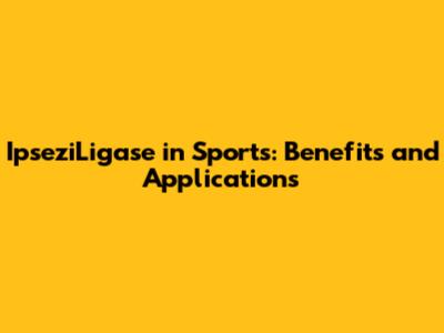 IpseziLigase in Sports: Benefits and Applications