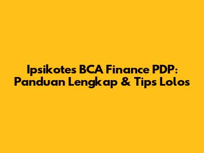 Ipsikotes BCA Finance PDP: Panduan Lengkap & Tips Lolos