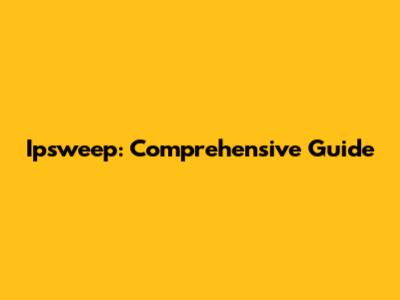 Ipsweep: Comprehensive Guide