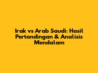 Irak vs Arab Saudi: Hasil Pertandingan & Analisis Mendalam