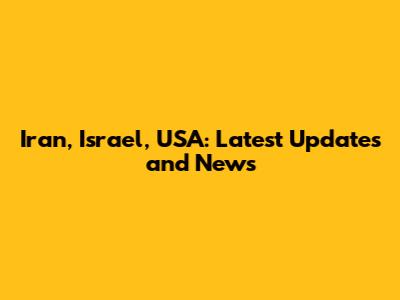 Iran, Israel, USA: Latest Updates and News