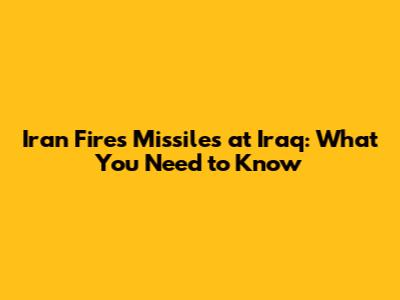 Iran Fires Missiles at Iraq: What You Need to Know