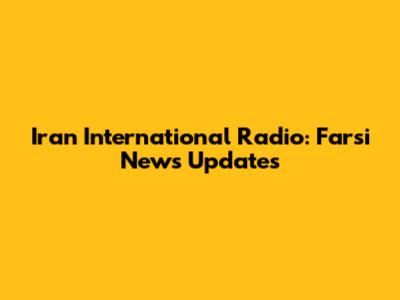 Iran International Radio: Farsi News Updates