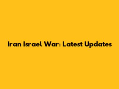 Iran Israel War: Latest Updates