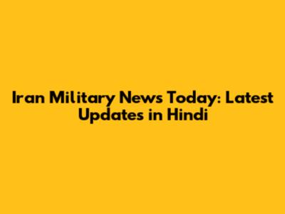 Iran Military News Today: Latest Updates in Hindi