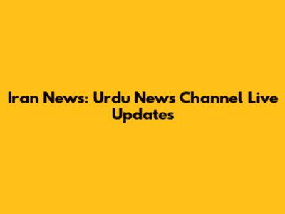 Iran News: Urdu News Channel Live Updates