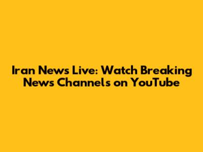 Iran News Live: Watch Breaking News Channels on YouTube