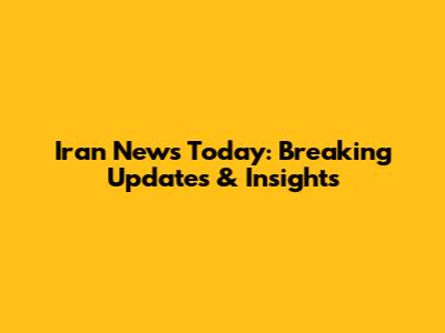 Iran News Today: Breaking Updates & Insights