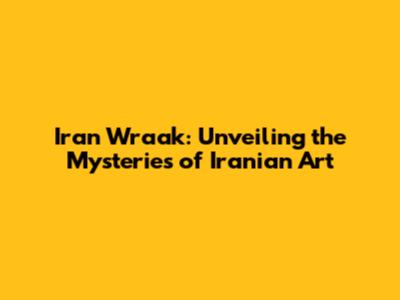 Iran Wraak: Unveiling the Mysteries of Iranian Art