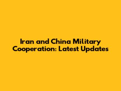 Iran and China Military Cooperation: Latest Updates