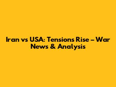 Iran vs USA: Tensions Rise – War News & Analysis