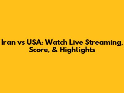 Iran vs USA: Watch Live Streaming, Score, & Highlights