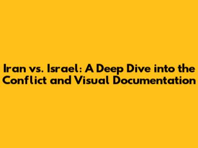Iran vs. Israel: A Deep Dive into the Conflict and Visual Documentation