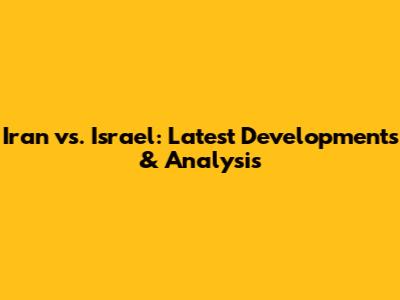 Iran vs. Israel: Latest Developments & Analysis