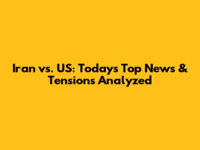 Iran vs. US: Today's Top News & Tensions Analyzed