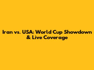 Iran vs. USA: World Cup Showdown & Live Coverage