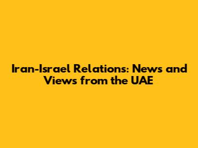 Iran-Israel Relations: News and Views from the UAE