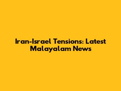 Iran-Israel Tensions: Latest Malayalam News