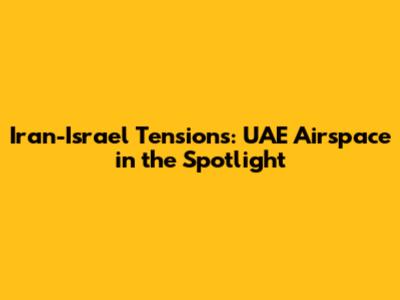 Iran-Israel Tensions: UAE Airspace in the Spotlight