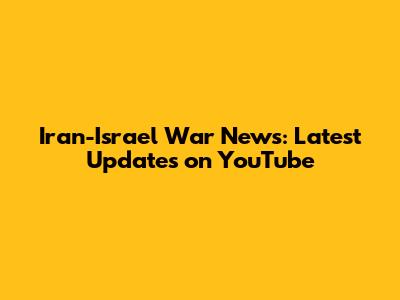 Iran-Israel War News: Latest Updates on YouTube
