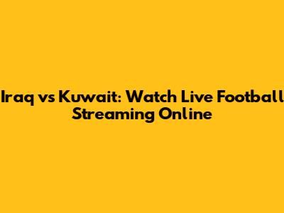 Iraq vs Kuwait: Watch Live Football Streaming Online