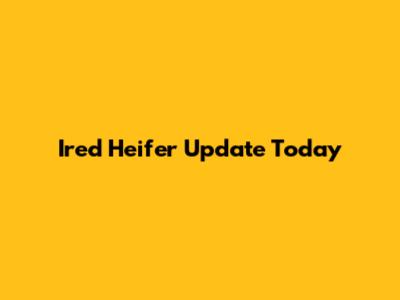 Ired Heifer Update Today