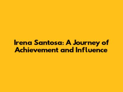 Irena Santosa: A Journey of Achievement and Influence
