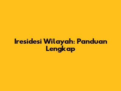 Iresidesi Wilayah: Panduan Lengkap