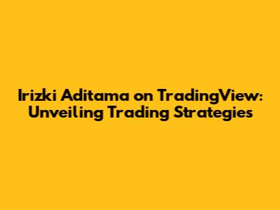 Irizki Aditama on TradingView: Unveiling Trading Strategies