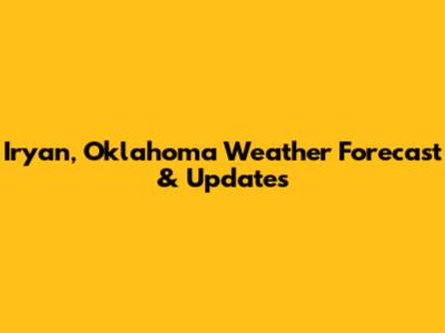 Iryan, Oklahoma Weather Forecast & Updates
