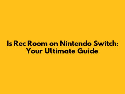 Is Rec Room on Nintendo Switch: Your Ultimate Guide