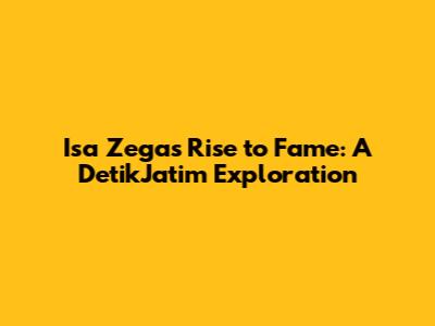 Isa Zega's Rise to Fame: A DetikJatim Exploration