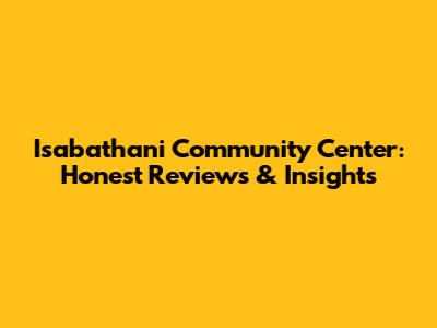 Isabathani Community Center: Honest Reviews & Insights