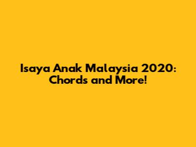 Isaya Anak Malaysia 2020: Chords and More!