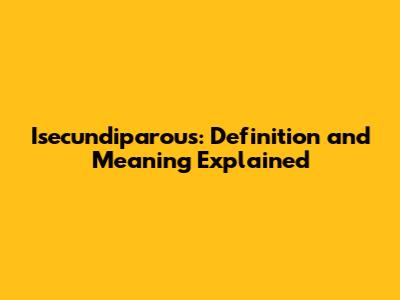 Isecundiparous: Definition and Meaning Explained