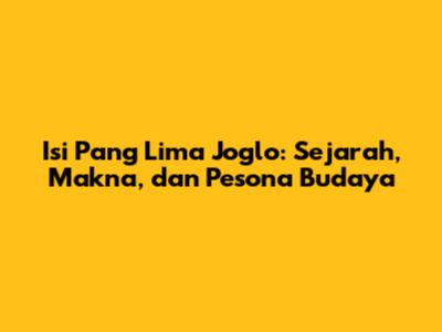 Isi Pang Lima Joglo: Sejarah, Makna, dan Pesona Budaya