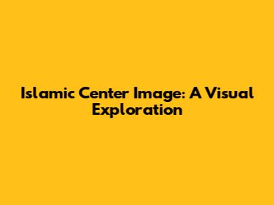 Islamic Center Image: A Visual Exploration