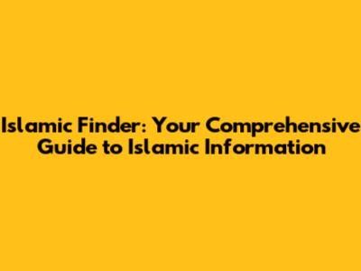 Islamic Finder: Your Comprehensive Guide to Islamic Information